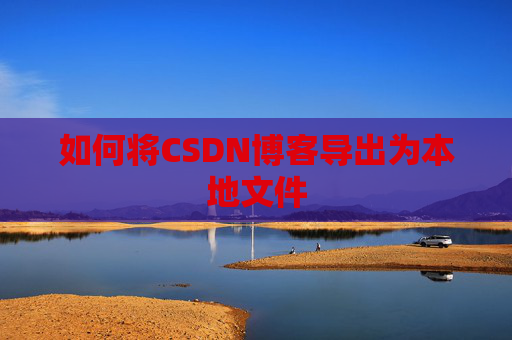 如何将CSDN博客导出为本地文件